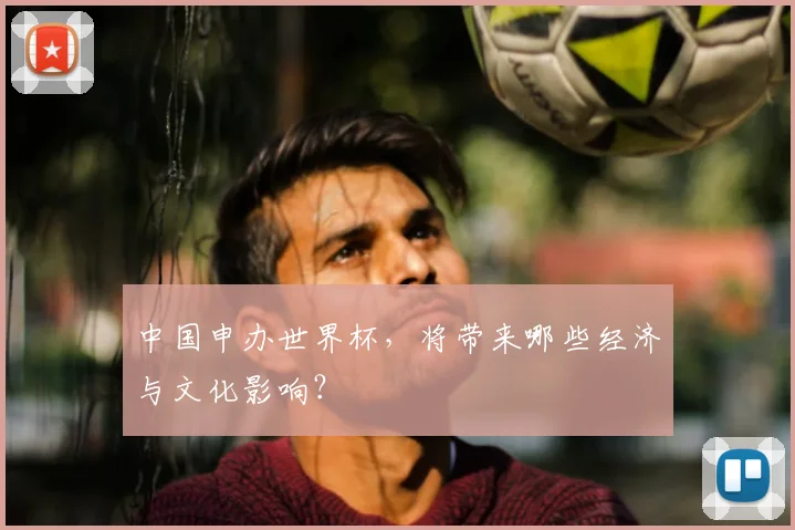 中国申办世界杯,将带来哪些经济与文化影响?